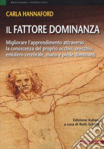 Il fattore dominanza. Migliorare l'apprendimento attraverso la conoscenza del proprio occhio, orecchio, emisfero cerebrale, mano e piede dominanti libro di Hannaford Carla; Schmid R. (cur.)