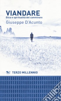 Viandare. Etica e spiritualità del camminare libro di D'Acunto Giuseppe