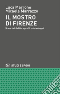 Il mostro di Firenze. Scene del delitto e profili criminologici libro di Marrone Luca; Marrazzo Micaela