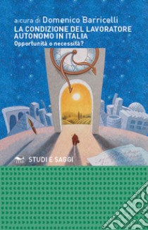 La condizione del lavoratore autonomo in Italia. Opportunità o necessità? libro di Barricelli D. (cur.)