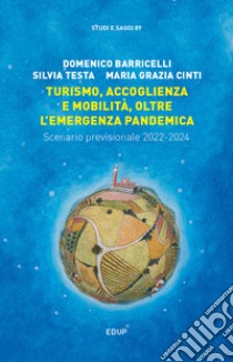 Turismo, accoglienza e mobilità, oltre l'emergenza pandemica. Scenario previsionale 2022-2024 libro di Barricelli Domenico; Testa Silvia; Cinti Maria Grazia