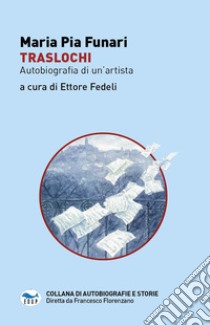 Traslochi. Autobiografia di un'artista libro di Funari Maria Pia; Fedeli E. (cur.)