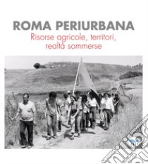 Roma periurbana. Risorse agricole, territori, realtà sommerse libro