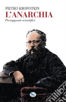 L'anarchia. Presupposti scientifici libro di Kropotkin Pëtr A.