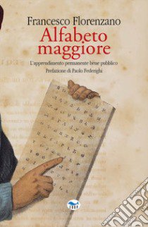 Alfabeto maggiore. L'apprendimento permanente bene pubblico libro di Florenzano Francesco