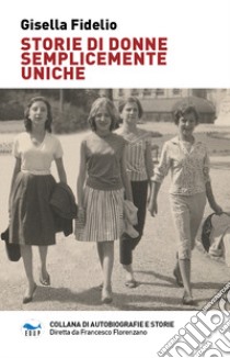 Storie di donne semplicemente uniche libro di Fidelio Gisella