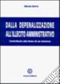 Dalla depenalizzazione all'illecito amministrativo. Contributo alle linee di un sistema libro di Serra Nicola