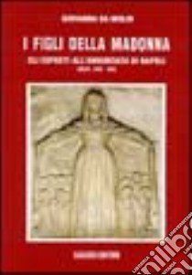 I figli della Madonna. Gli esposti all'Annunziata di Napoli (secc. XVII-XIX) libro di Da Molin Giovanna