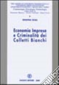 Economia impresa e criminalità dei colletti bianchi libro di Sicilia Ernestina