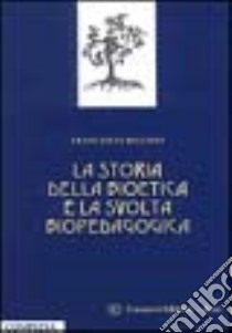 La storia della bioetica e la svolta biopedagogica libro di Bellino Francesco