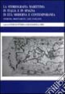 La storiografia marittima in Italia e in Spagna in età moderna e contemporanea. Tendenze, orientamenti, linee evolutive libro di Di Vittorio Antonio - Lopez Barciela Carlos