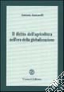 Il diritto dell'agricoltura nell'era della globalizzazione libro di Jannarelli Antonio