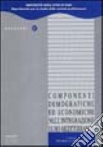 Componenti demografiche ed economiche nell'integrazione euro-mediterranea libro di Pellicani M. C. (cur.)