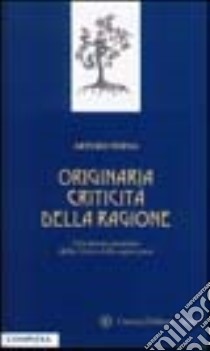 Originaria criticità della ragione. Una lettura teoretica della Critica della ragion pura libro di Verna Arturo