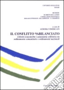 Il conflitto sbilanciato. Libertà economiche e autonomia collettiva tra ordinamento comunitario e ordinamenti nazionali libro di Vimercati Aurora