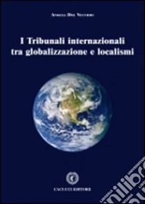 I tribunali internazionali tra globalizzazioni e localismi libro di Del Vecchio Angela