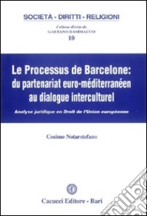 Le processus de Barcelone. Du partenariat euro-mediterranéen au dialogue interculturel libro di Notarstefano Cosimo