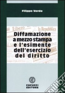 Diffamazione a mezzo stampa e l'esimente dell'esercizio del diritto libro di Verde Filippo