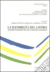 La flessibilità del lavoro. Un'analisi funzionale dei nuovi strumenti contrattuali libro di Garofalo M. G. (cur.); Leone G. (cur.)