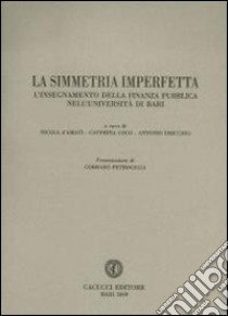 La simmetria imperfetta. L'insegnamento della finanza pubblica nell'università di Bari libro di D'Amati Nicola - Uricchio Antonio - Coco Caterina