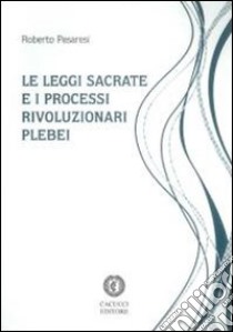 Le leggi sacrate e i processi rivoluzionari plebei libro di Pesaresi Roberto