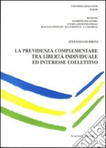 La previdenza complementare tra libertà individuale ed interesse collettivo libro di Giubboni Stefano