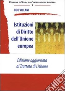 Istituzioni di diritto dell'Unione Europea. Edizione aggiornata al Trattato di Lisbona libro di Villani Ugo