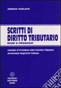 Scritti di diritto tributario. Studi e riflessioni libro di Parlato Andrea