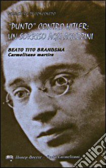 «Punto» contro Hitler: un sorriso agli aguzzini. Beato Tito Brandsma. Carmelitano martire libro di Monastero di Concenedo (cur.)