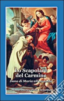 Lo scapolare del Carmine. Dono di Maria all'umanità libro di Padri carmelitani (cur.)