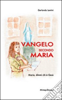 Vangelo secondo Maria. Maria, dimmi chi è Gesù libro di Lentini Gerlando