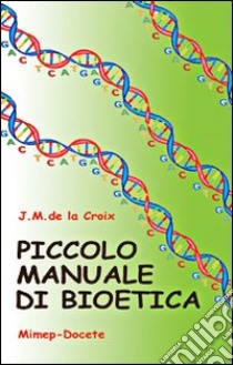 Piccolo manuale di bioetica libro di La Croix Jean-Marie de