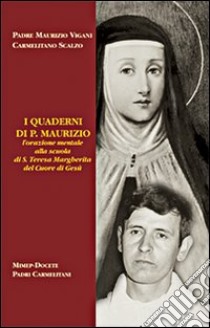 I quaderni di p. Maurizio. L'orazione mentale alla scuola di santa Teresa Margherita del Cuore di Gesù libro di Vigani Maurizio