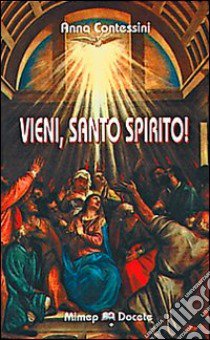 Vieni Santo Spirito! Manda a noi dal cielo un raggio della tua luce... libro di Contessini Anna