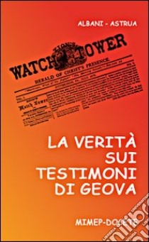 La verità sui Testimoni di Geova. Catechesi essenziale per Testimoni e non libro di Albani Angelo; Astrua Massimo