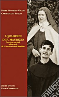 I quaderni di p. Maurizio. L'orazione mentale alla scuola di s. Teresa di Gesù Bambino libro di Vigani Maurizio