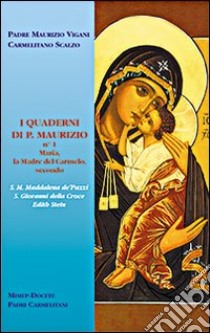 I quaderni di p. Maurizio. Maria la madre del Carmelo secondo s. M. Maddalena de' Pazzi, s. Giovanni della Croce, Edith Stein libro di Vigani Maurizio