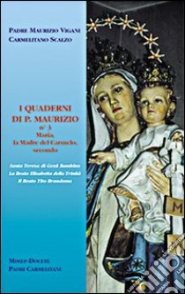 I quaderni di p. Maurizio. Maria la madre del Carmelo secondo s. Teresa di Gesù Bambino, la beata Elisabetta della Trinità, il beato Tito Brandsma libro di Vigani Maurizio