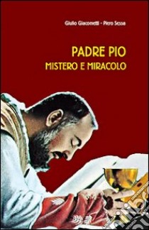 Padre Pio mistero e miracolo libro di Giacometti Giulio; Sessa Piero