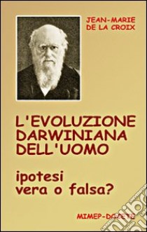 L'evoluzione darwiniana dell'uomo. Ipotesi vera o falsa? Con DVD libro di La Croix Jean-Marie de