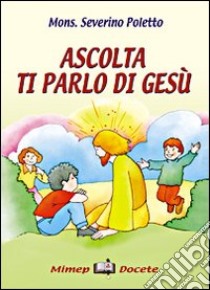 Ascolta ti parlo di Gesù libro di Poletto Severino