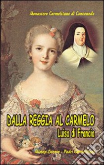 Dalla reggia al Carmelo. Luisa di Francia libro di Monastero di Concenedo (cur.)