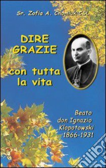 Dire grazie con tutta la vita libro di Chomiuk Zofia A.