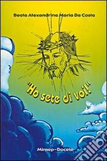 «Ho sete di voi!» libro di Da Costa Alexandrina M.