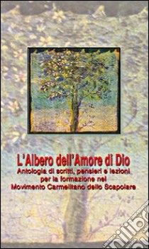 L'albero dell'amore di Dio. Antologia di scritti, pensieri e lezioni per la formazione nel Movimento Carmelitano dello Scapolare libro di Terranova Loredana; Terranova Raffaela