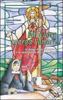 Dal cuore sgorga l'amore. La beata Anna Michelotti e la spiritualità del Sacro Cuore libro di Taroni Massimiliano