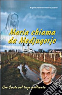 Maria chiama da Medjugorje. 20 anni di apparizioni libro di Vasili Zuccarini Mirjana S.