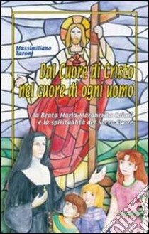 Dal cuore di Cristo, nel cuore di ogni uomo. La beata Maria Margherita Caiani e la spiritualità del Sacro Cuore libro di Taroni Massimiliano