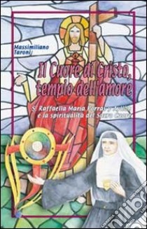 Il cuore di Cristo tempio dell'amore. S. Raffaela Maria Porras y Ayllon e la spiritualità del Sacro Cuore libro di Taroni Massimiliano