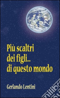 Più scaltri dei figli... di questo mondo libro di Lentini Gerlando